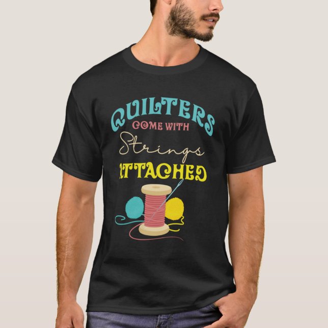 Quilters Come With Strings Attached Sewing Quiltin T-Shirt (Front)