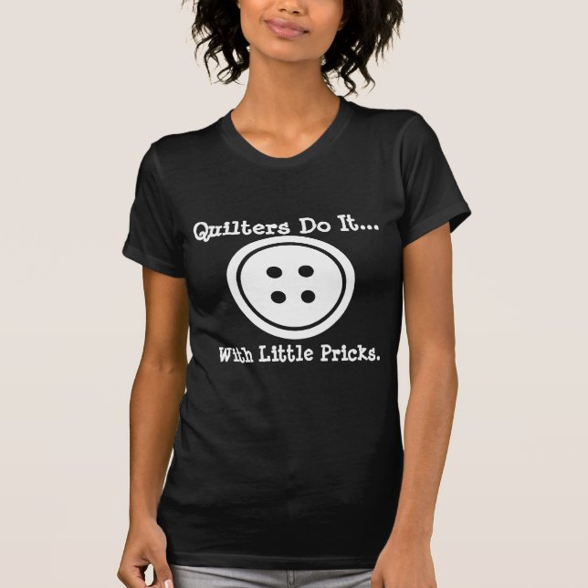 Quilters do it... with little pricks. T-Shirt (Front)