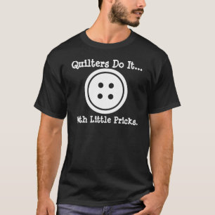 Quilters do it... with little pricks. T-Shirt