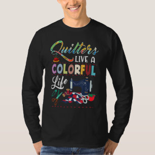 Quilters for Quilting Fans Live Colourful Life T-Shirt