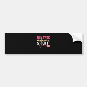 Quilters Know Where To Stick It Funny Quilting Bumper Sticker