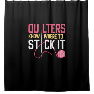 Quilters Know Where To Stick It Funny Quilting Shower Curtain