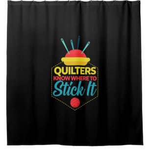 Quilters Know Where To Stick It Funny Sewing Shower Curtain