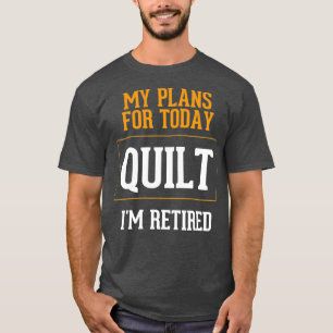 Quilters Plans Funny Quilting Retirement Gag T-Shirt