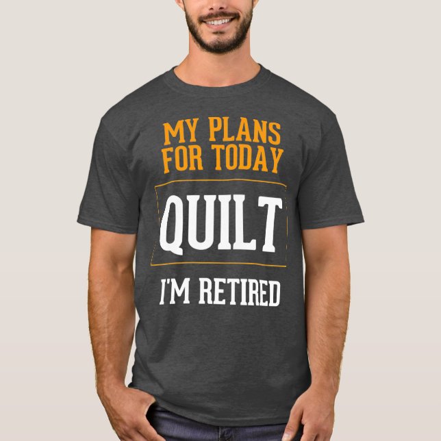 Quilters Plans Funny Quilting Retirement Gag T-Shirt (Front)