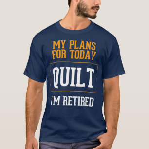 Quilters Plans Funny Quilting Retirement Gag T-Shirt