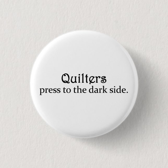 Quilters Press to the Dark Side 3 Cm Round Badge (Front)