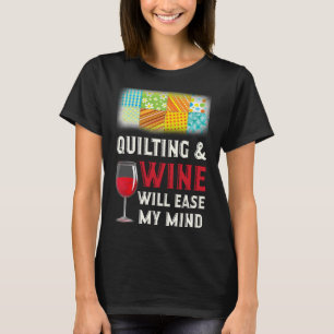 Quilting & Wine Will Ease My Mind T-Shirt