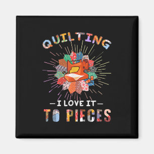 Quilting And Sewing I Love It To Pieces Magnet