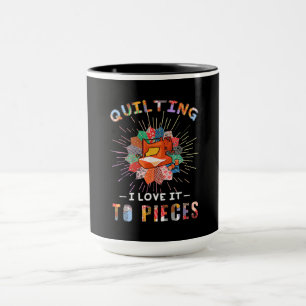 Quilting And Sewing I Love It To Pieces Mug