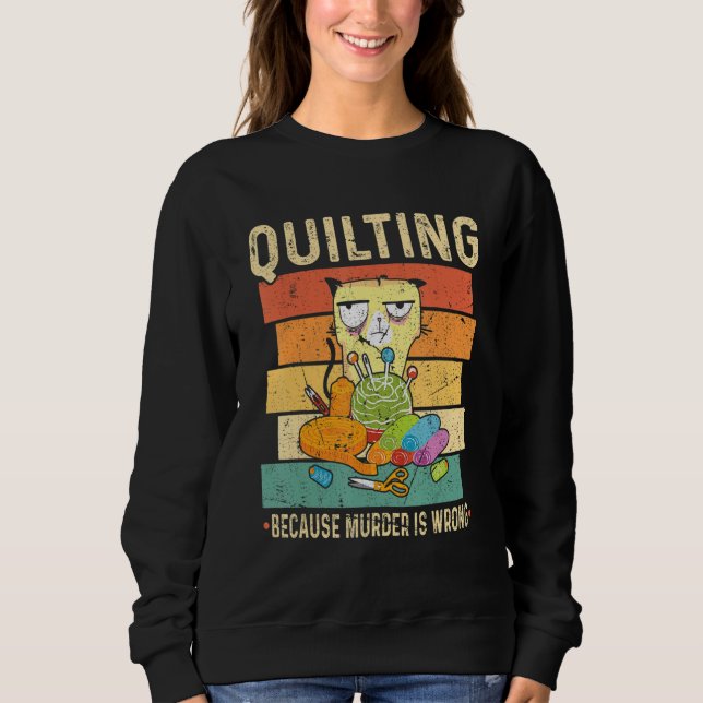 Quilting Because Murder Is Wrong Cat Sweatshirt (Front)