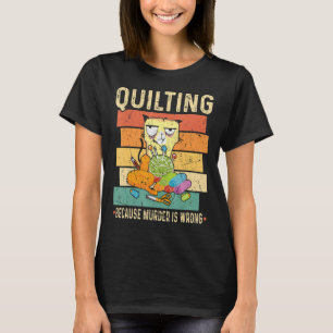 Quilting Because Murder Is Wrong Cat T-Shirt
