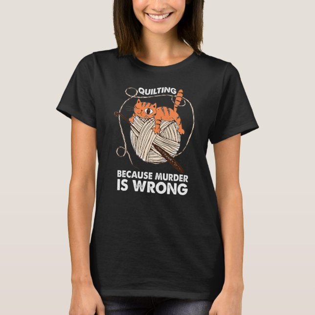 Quilting Because Murder Is Wrong Funny Quilting Qu T-Shirt (Front)
