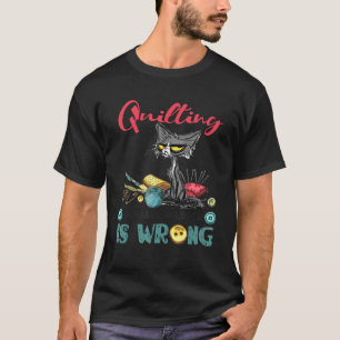 Quilting Because Murder Is Wrong-Ideas For Cat T-Shirt
