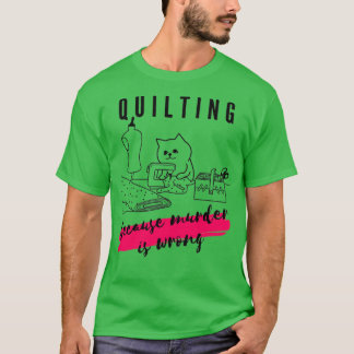 Quilting because murder is wrong  T-Shirt
