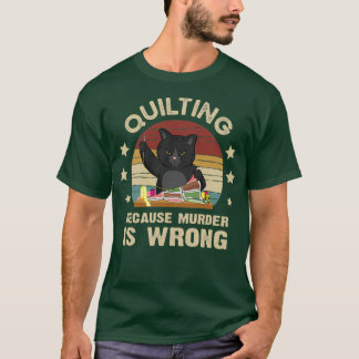 Quilting Because Murder Is WrongTShirt  T-Shirt
