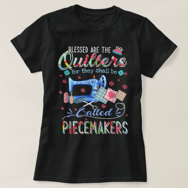 Quilting Blessed Are The Quilters Called Piecemake T-Shirt (Design Front)