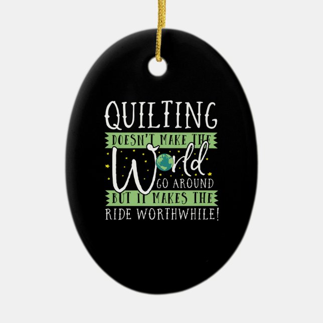 Quilting Doesnt Make World Go Round Funny Ceramic Ornament (Front)