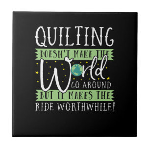 Quilting Doesnt Make World Go Round Funny Ceramic Tile