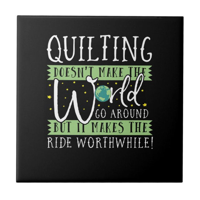 Quilting Doesnt Make World Go Round Funny Ceramic Tile (Front)