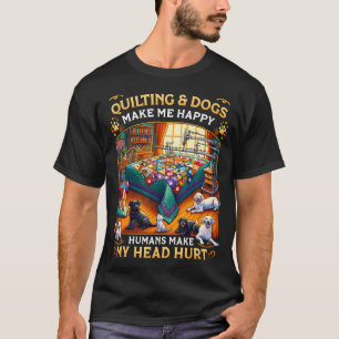 Quilting Dogs Make Me Happy Humans Make My Head Hu T-Shirt