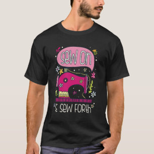 Quilting Gifts For Quilters Sew On Sew Forth T-Shirt