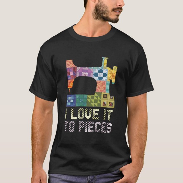Quilting I Love It To Pieces Sewing Sayings Croche T-Shirt (Front)