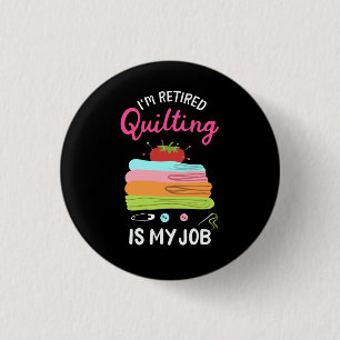 Quilting - I'M Retired Quilting Is My Job 3 Cm Round Badge