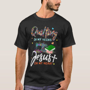 Quilting In My Veins Jesus In My Heart Gifts T-Shirt