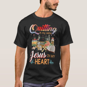 Quilting In My Veins Jesuss In My Heart T-Shirt