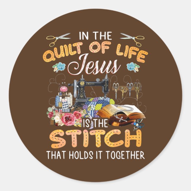 Quilting in the quilt of life jesus is the stitch classic round sticker (Front)