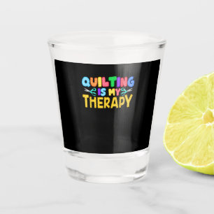 Quilting Is My Therapy Birthday Gifts Quilting Shot Glass