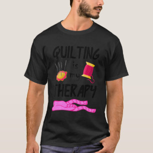 Quilting Is My Therapy Funny Quilter Sewing Gifts T-Shirt
