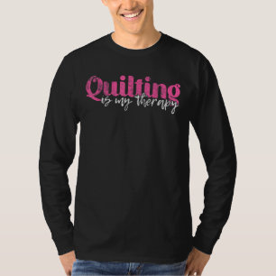 Quilting Is My Therapy Funny Quilting Lovers T-Shirt