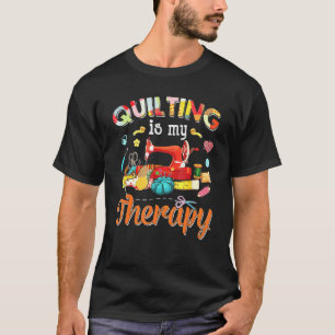 Quilting Is My Therapy Quilting For Women Sewing T-Shirt