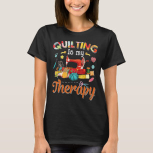 Quilting Is My Therapy Quilting   For Women Sewing T-Shirt