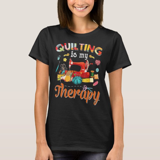 Quilting Is My Therapy Quilting   For Women Sewing T-Shirt (Front)