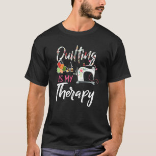 Quilting Is My Therapy Tshirts Funny Sewing  For Q