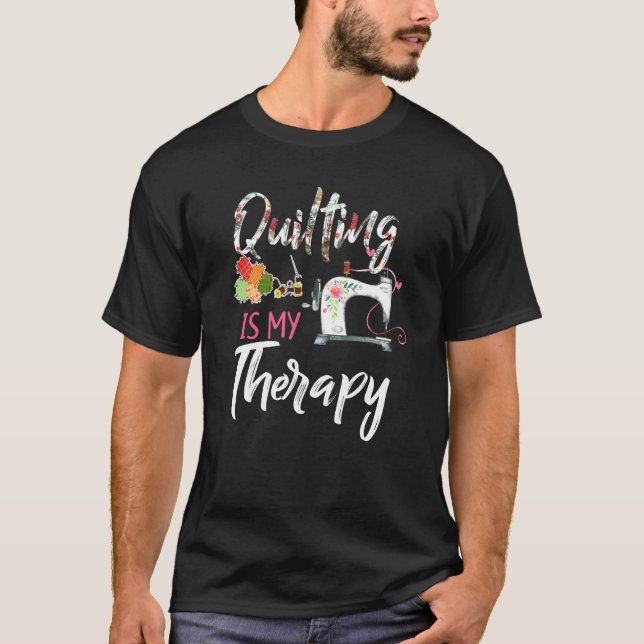 Quilting Is My Therapy Tshirts Funny Sewing  For Q (Front)
