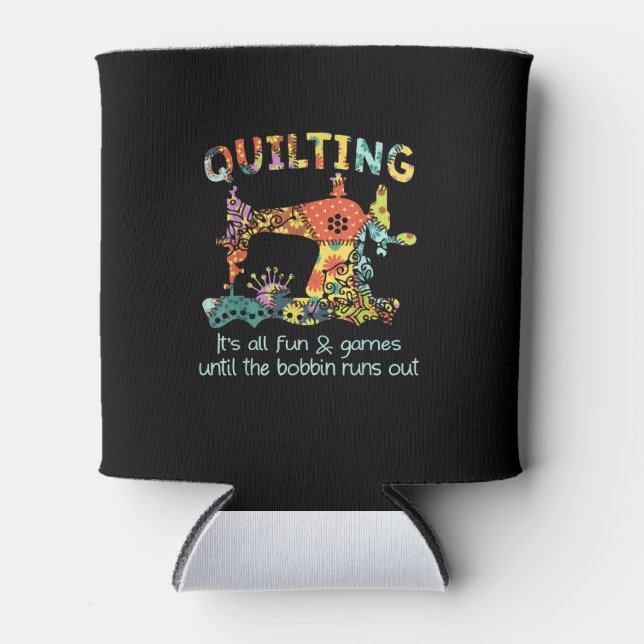 Quilting Its All Fun & Game Until Bobbin Runs Out Can Cooler (Front)