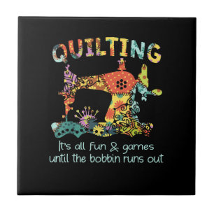 Quilting Its All Fun & Game Until Bobbin Runs Out Ceramic Tile