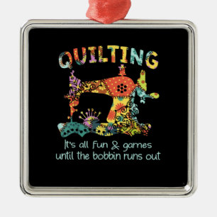 Quilting Its All Fun & Game Until Bobbin Runs Out Metal Ornament