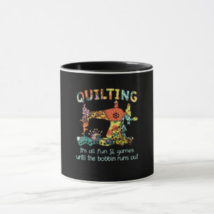 Quilting Its All Fun & Game Until Bobbin Runs Out Mug