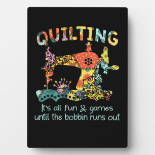 Quilting Its All Fun & Game Until Bobbin Runs Out Plaque