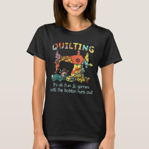 Quilting Its All Fun & Game Until Bobbin Runs Out T-Shirt