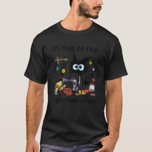 Quilting It's Fine I'm Fine Everything Is Fine Fun T-Shirt