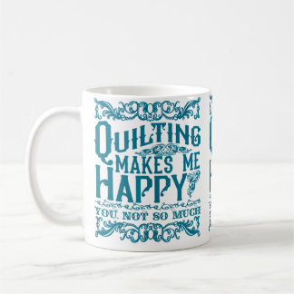 Quilting Makes Me Happy - You Not So Much Funny Qu Coffee Mug