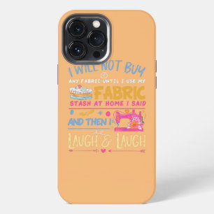 Quilting Quilter Sewer Sewing I will not buy any iPhone 13 Pro Max Case