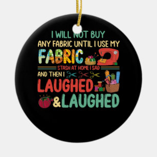 Quilting Sewing Sayings Fabric Stash Home Laughed Ceramic Ornament