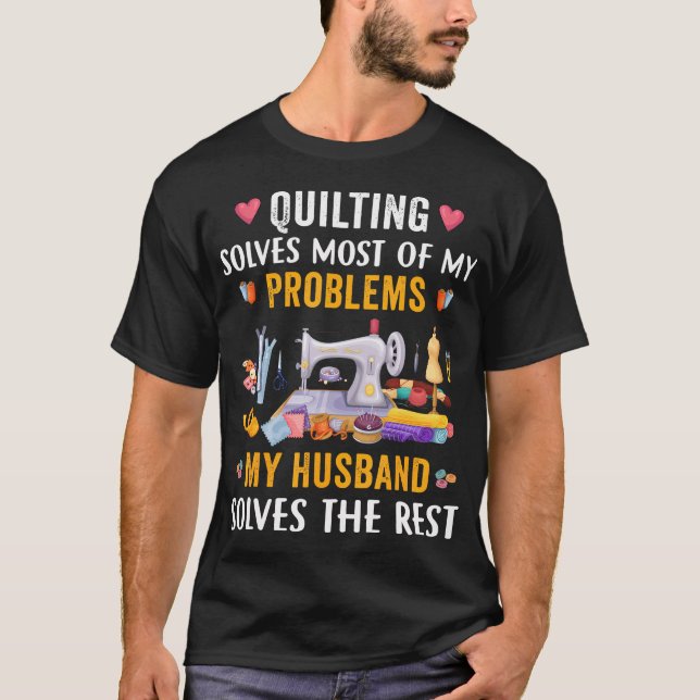 Quilting Solves Most Of My Problems Funny Sew Quil T-Shirt (Front)
